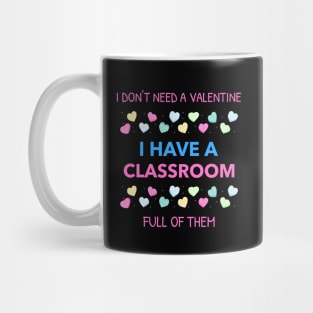 Don't Need A Valentine I Have A Classroom Full Of Them Mug